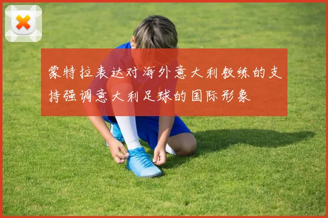蒙特拉表达对海外意大利教练的支持强调意大利足球的国际形象