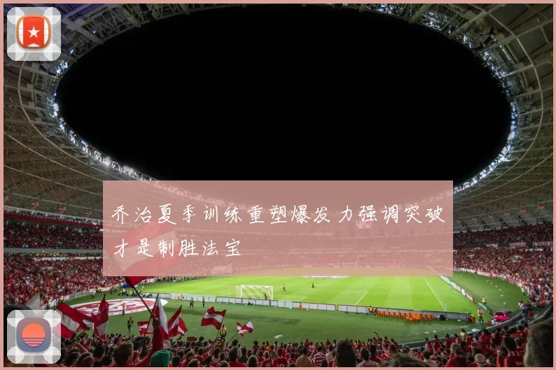 乔治夏季训练重塑爆发力强调突破才是制胜法宝
