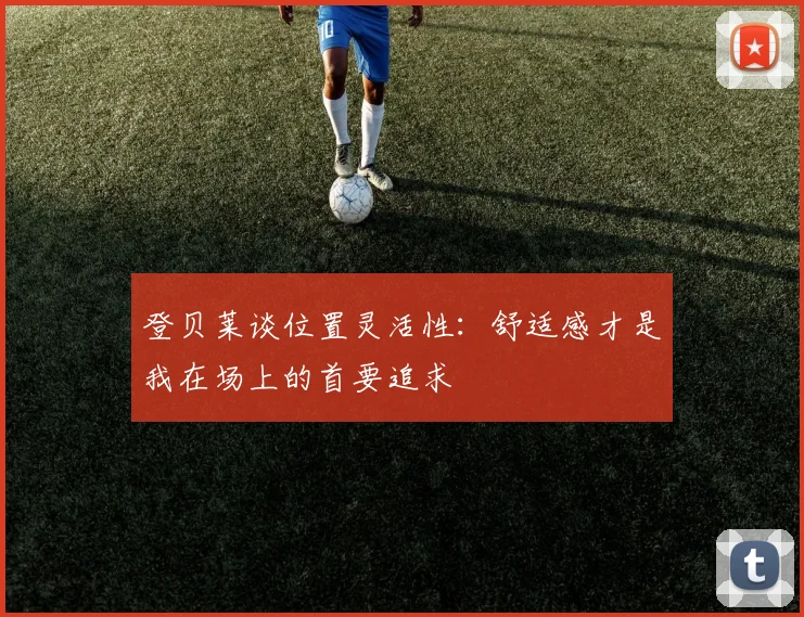 登贝莱谈位置灵活性：舒适感才是我在场上的首要追求
