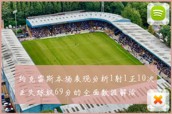约克雷斯本场表现分析1射1正10次丢失球权69分的全面数据解读